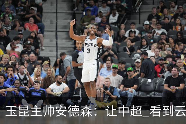 玉昆主帅安德森：让中超 看到云南足球的力量