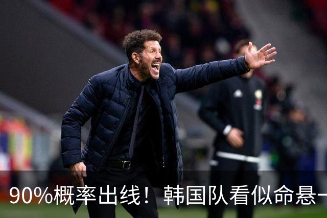 90%概率出线！韩国队看似命悬一线，实则大局已定，根本不用慌